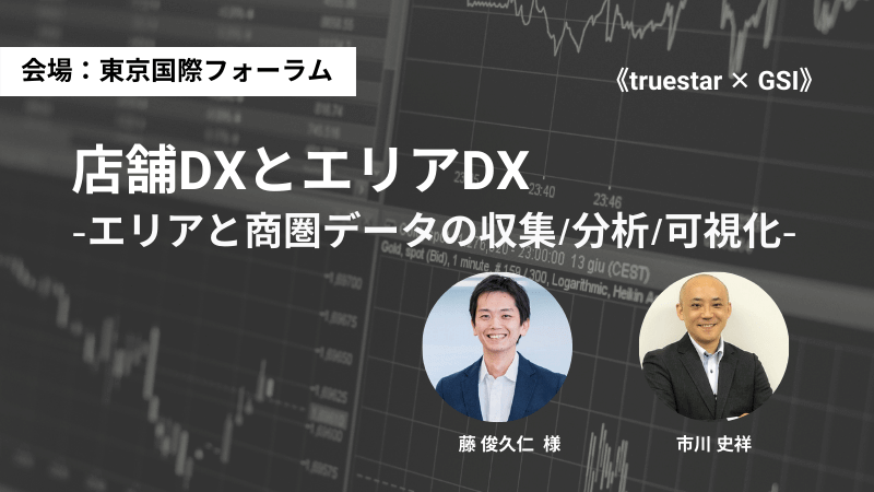 《truestar ✕ GSI》<br>店舗DXとエリアDX<br>-エリアと商圏データの収集/分析/可視化-