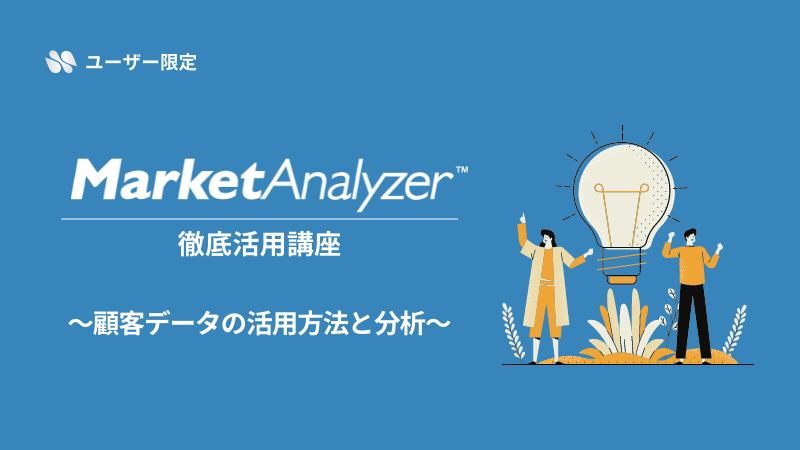 《ユーザー限定》<br>MarketAnalyzer™徹底活用講座<br>～顧客データの活用方法と分析～