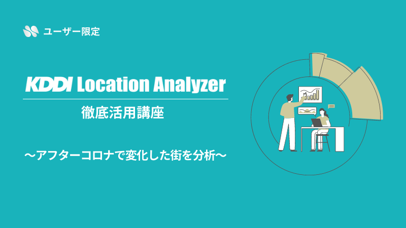 《ユーザー限定》<br>KDDI Location Analyzer徹底活用講座<br>～アフターコロナで変化した街を分析～