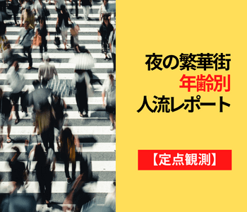 【定点観測コラム】夜の繁華街の“年代別”人流調査レポート（定期更新）