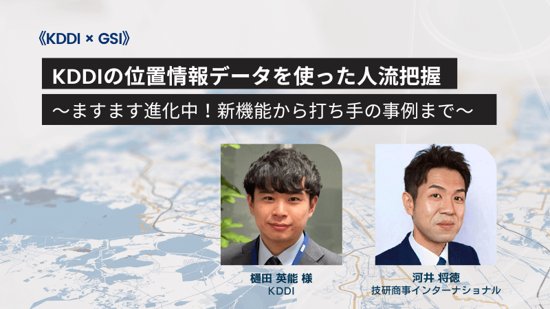 《KDDI × GSI》<br>KDDIの位置情報データを使った人流把握<br>ますます進化中!新機能から打ち手の事例まで