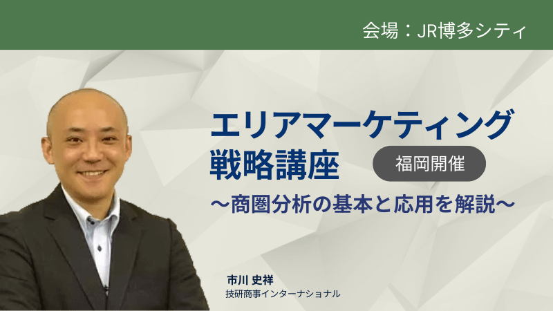 【福岡開催】<br>エリアマーケティング戦略講座<br>～商圏分析の基本と応用を解説～