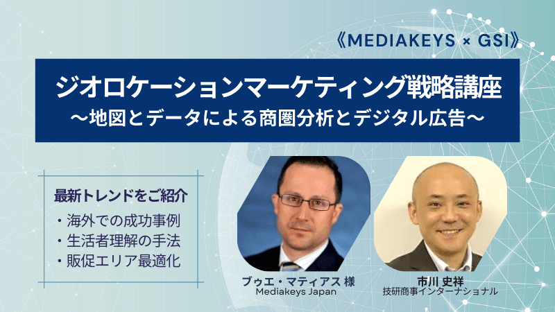 《MEDIAKEYS × GSI》<br>ジオロケーションマーケティング戦略講座<br>地図とデータによる商圏分析とデジタル広告