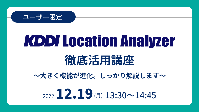 《ユーザー限定》<br>KDDI Location Analyzer徹底活用講座<br>～大きく機能が進化。しっかり解説します～