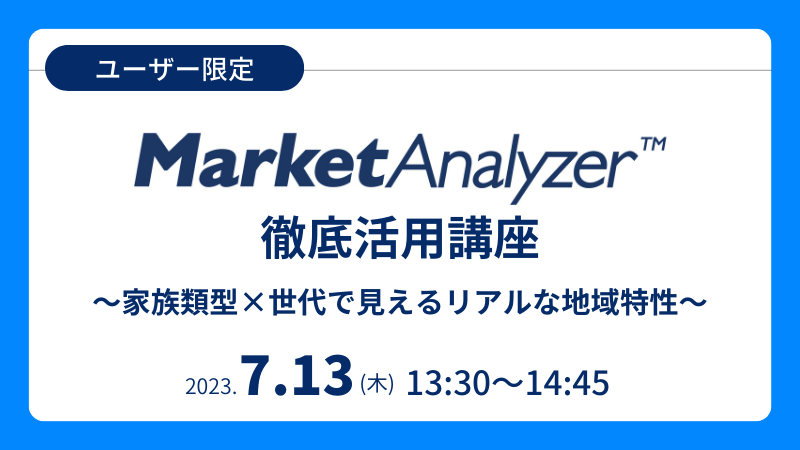 《ユーザー限定》<br>MarketAnalyzer™徹底活用講座<br>-家族類型×世代で見えるリアルな地域特性-