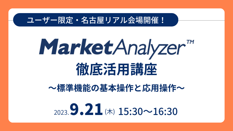 《ユーザー限定・名古屋リアル会場開催！》<br>MarketAnalyzer™徹底活用講座<br>～標準機能の基本操作と応用操作～