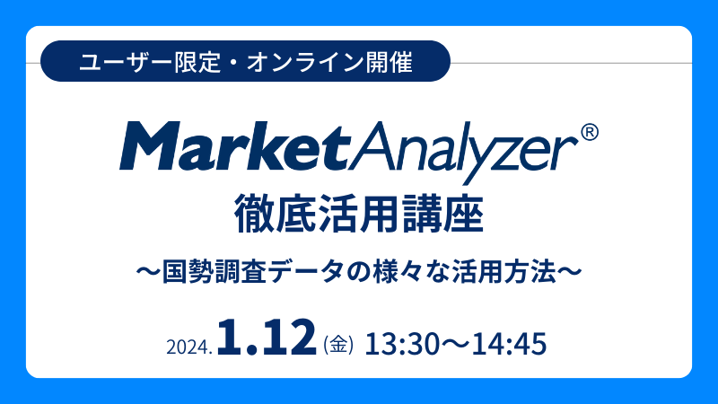 《ユーザー限定》<br>MarketAnalyzer<sup>®</sup> 徹底活用講座<br>～国勢調査データの様々な活用方法～