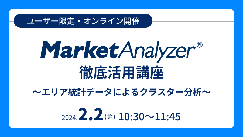 《ユーザー限定》<br>MarketAnalyzer<sup>®</sup>徹底活用講座<br>～エリア統計データによるクラスター分析～