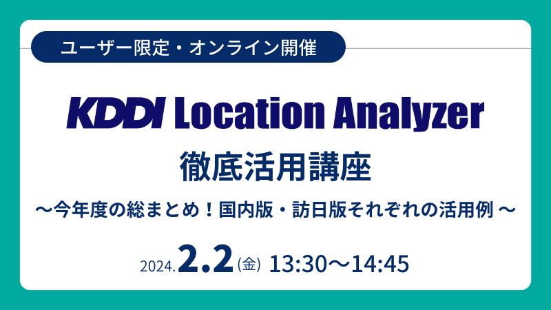 《ユーザー限定》<br>KDDI Location Analyzer 徹底活用講座<br>今年度の総まとめ！国内版・訪日版の活用例