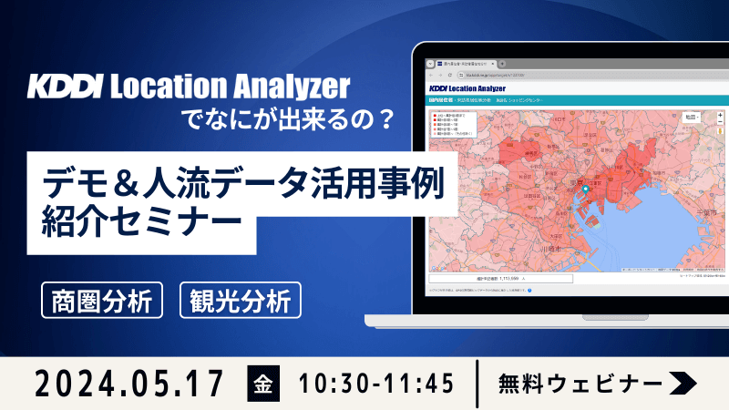 KDDI Location Analyzerでなにが出来るの？<br>デモ＆人流データ活用事例紹介セミナー