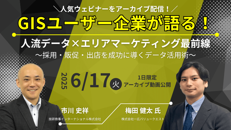【アーカイブ配信】<br>GISユーザー企業が語る！<br>人流データ×エリアマーケティング最前線<br>採用・販促・出店を成功に導くﾃﾞｰﾀ活用術