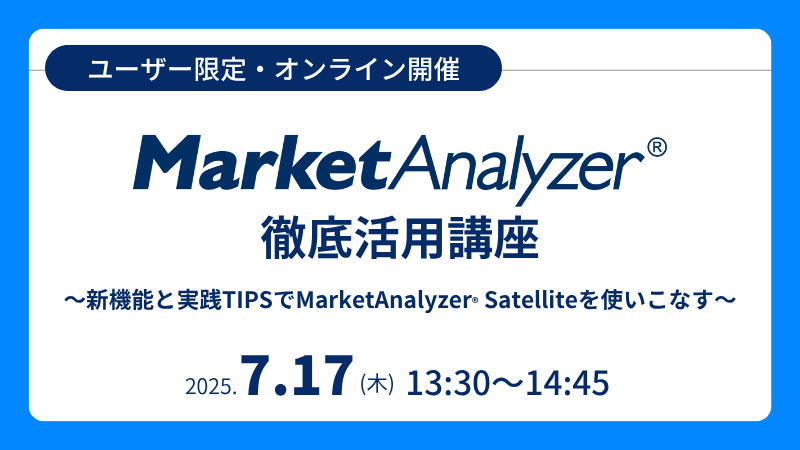 《ユーザー限定》<br>MarketAnalyzer<sup>®</sup> 徹底活用講座<br>~新機能と実践TIPSでMarketAnalyzer<sup>®</sup> Satelliteを使いこなす~