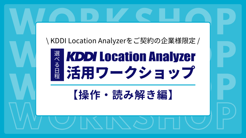 《保守サービス加入ユーザー限定》<br>【操作・読み解き編】<br>KDDI Location Analyzer活用ワークショップ