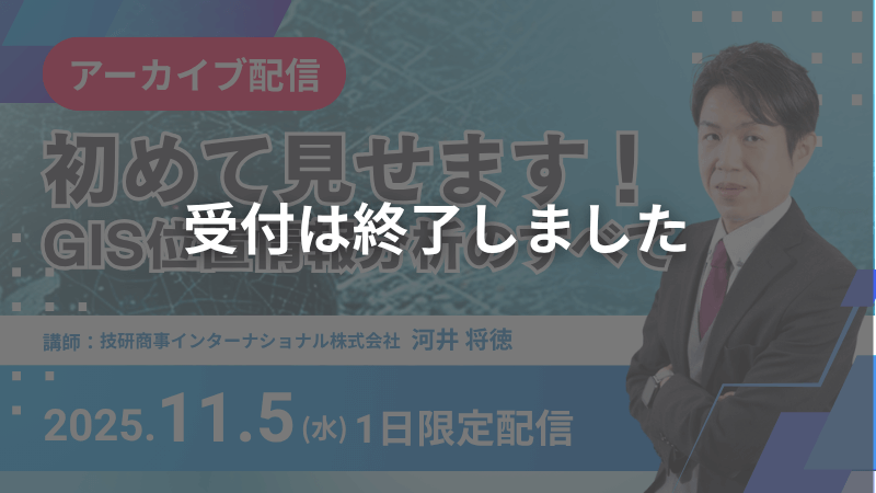 申し込み受付終了【アーカイブ配信】<br>初めて見せます!<br>GIS位置情報分析のすべて<br>各サービス・データ・事例の千本ノック