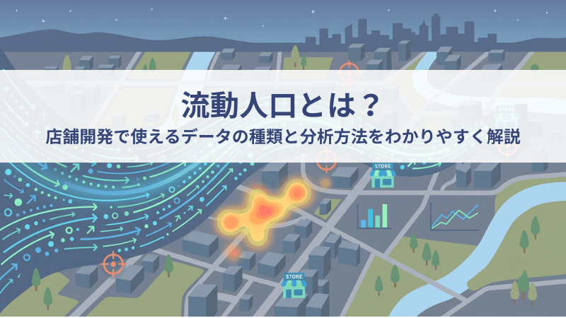 流動人口とは?店舗開発で使えるデータの種類と分析方法をわかりやすく解説