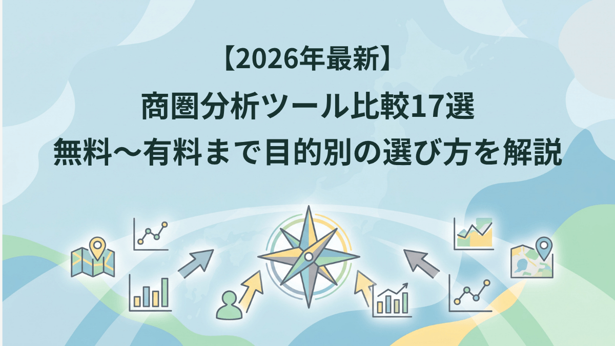 【2026年最新】商圏分析ツール比較17選|無料~有料まで目的別の選び方を解説